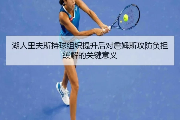 湖人里夫斯持球组织提升后对詹姆斯攻防负担缓解的关键意义