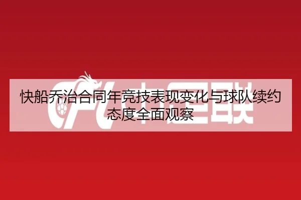 快船乔治合同年竞技表现变化与球队续约态度全面观察（kaiyun）