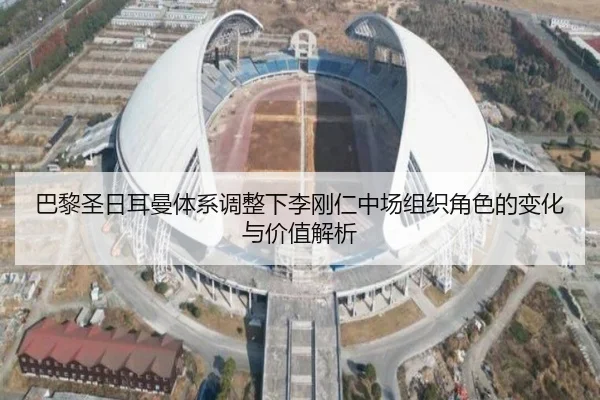 巴黎圣日耳曼体系调整下李刚仁中场组织角色的变化与价值解析 | kaiyun