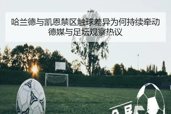 哈兰德与凯恩禁区触球差异为何持续牵动德媒与足坛观察热议 | kaiyun