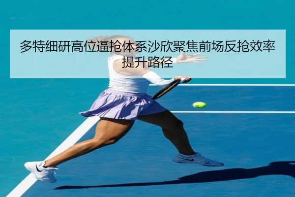 多特细研高位逼抢体系沙欣聚焦前场反抢效率提升路径（kaiyun）